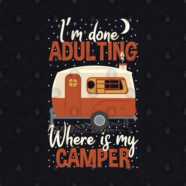 I'm Done Adulting Where Is My Camper Funny Saying by Tesszero